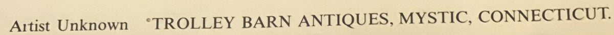 Cream-colored header label reading "Artist Unknown 'TROLLEY BARN ANTIQUES, MYSTIC, CONNECTICUT'