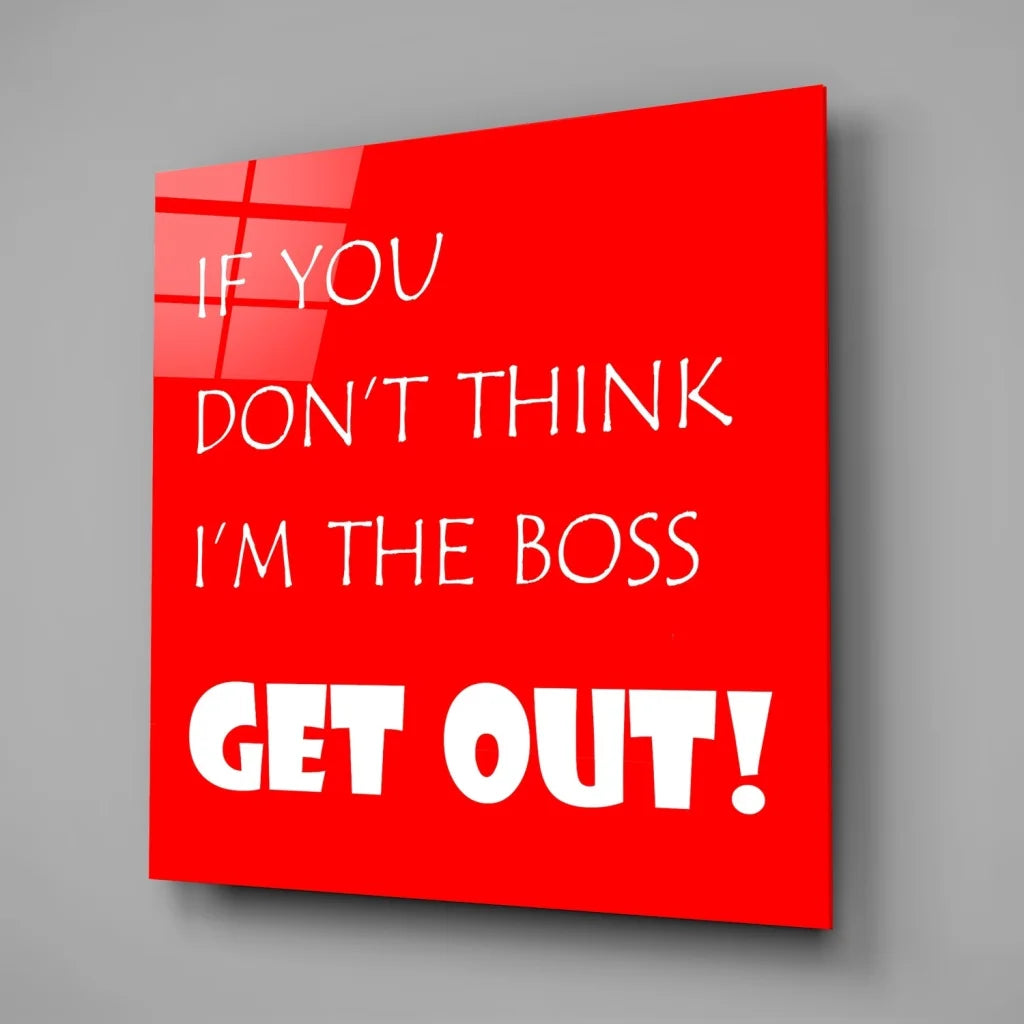 Vibrant red tempered glass art with bold white text: if you dont think im the boss get out