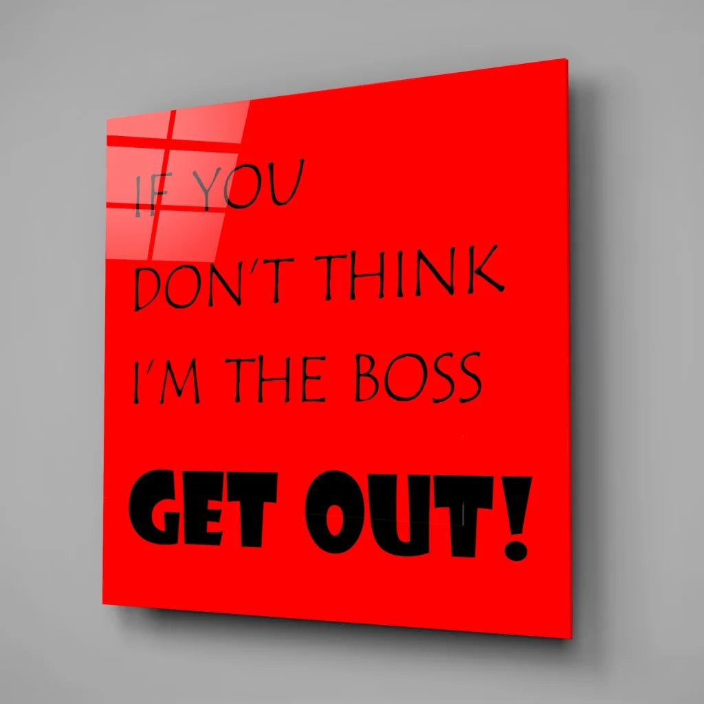 Vibrant red tempered glass art with bold black text: if you dont think im the boss get out!