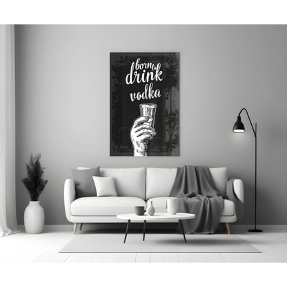 Black and white canvas print of hand holding vodka glass with Born to Drink Vodka text, glass wall art