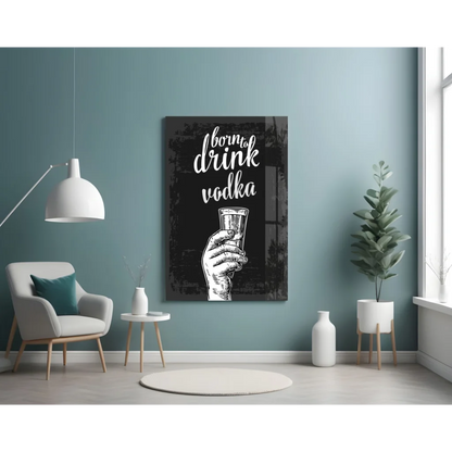 Black canvas glass wall art with hand holding shot glass and Born to Drink Vodka text